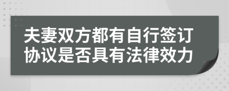 夫妻双方都有自行签订协议是否具有法律效力