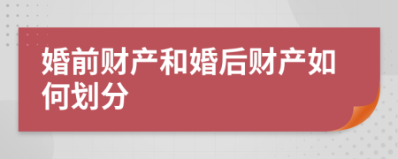 婚前财产和婚后财产如何划分