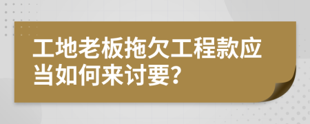 工地老板拖欠工程款应当如何来讨要？
