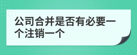 公司合并是否有必要一个注销一个