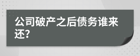 公司破产之后债务谁来还？