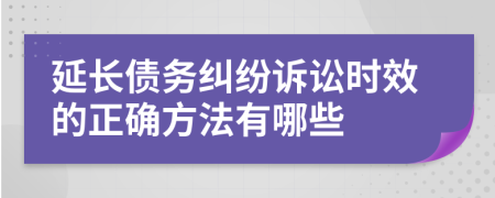 延长债务纠纷诉讼时效的正确方法有哪些