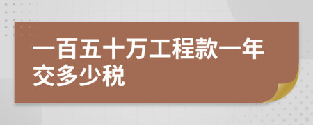 一百五十万工程款一年交多少税