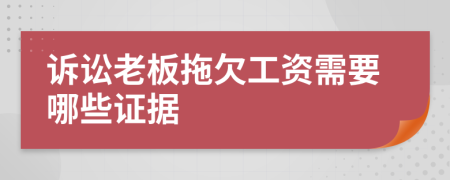 诉讼老板拖欠工资需要哪些证据