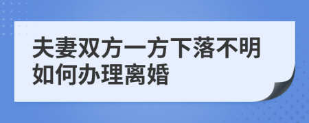 夫妻双方一方下落不明如何办理离婚