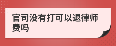 官司没有打可以退律师费吗