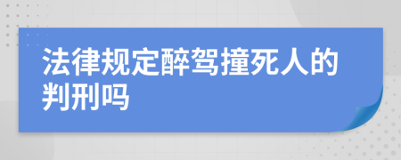 法律规定醉驾撞死人的判刑吗