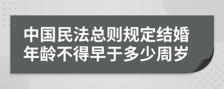 中国民法总则规定结婚年龄不得早于多少周岁