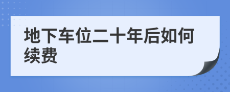 地下车位二十年后如何续费