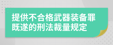 提供不合格武器装备罪既遂的刑法裁量规定