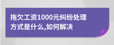 拖欠工资1000元纠纷处理方式是什么,如何解决