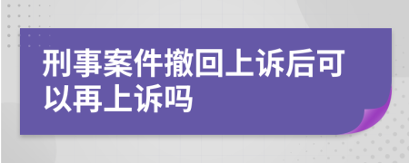 刑事案件撤回上诉后可以再上诉吗