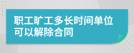 职工旷工多长时间单位可以解除合同