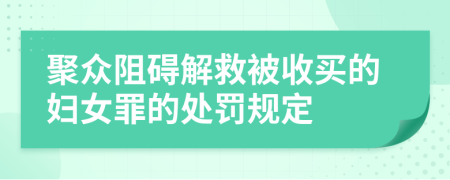 聚众阻碍解救被收买的妇女罪的处罚规定