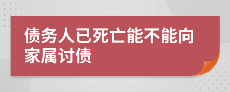 债务人已死亡能不能向家属讨债