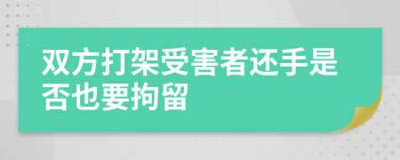 双方打架受害者还手是否也要拘留