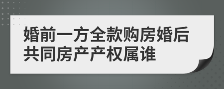 婚前一方全款购房婚后共同房产产权属谁