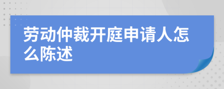 劳动仲裁开庭申请人怎么陈述