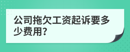 公司拖欠工资起诉要多少费用？