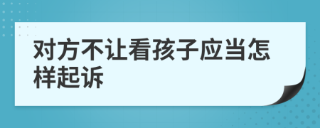 对方不让看孩子应当怎样起诉