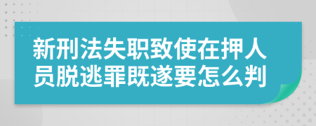 新刑法失职致使在押人员脱逃罪既遂要怎么判