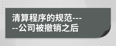 清算程序的规范-----公司被撤销之后