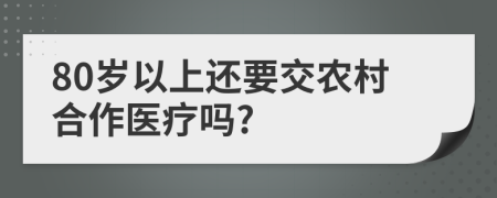 80岁以上还要交农村合作医疗吗?