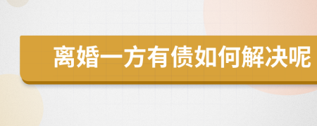 离婚一方有债如何解决呢