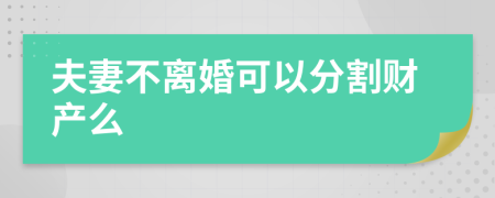 夫妻不离婚可以分割财产么