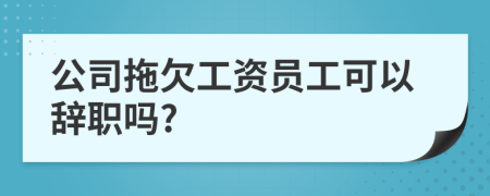 公司拖欠工资员工可以辞职吗?