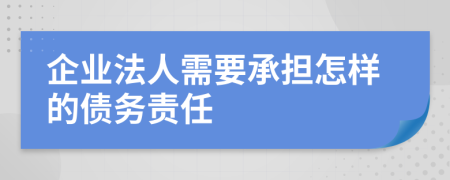 企业法人需要承担怎样的债务责任