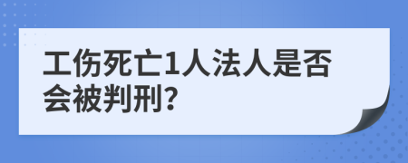 工伤死亡1人法人是否会被判刑？