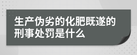生产伪劣的化肥既遂的刑事处罚是什么