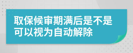 取保候审期满后是不是可以视为自动解除