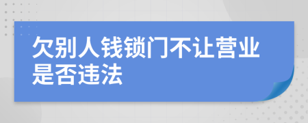 欠别人钱锁门不让营业是否违法