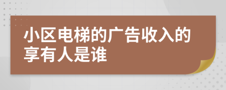 小区电梯的广告收入的享有人是谁