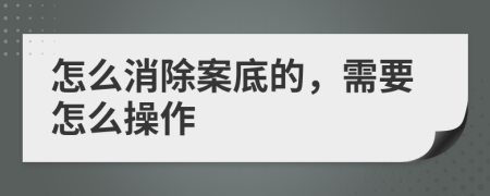怎么消除案底的，需要怎么操作