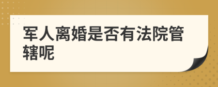 军人离婚是否有法院管辖呢