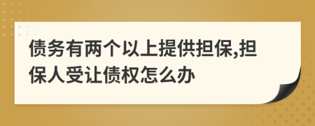 债务有两个以上提供担保,担保人受让债权怎么办