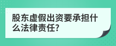 股东虚假出资要承担什么法律责任?