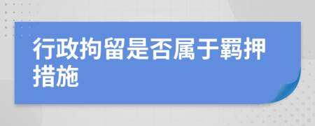 行政拘留是否属于羁押措施