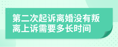 第二次起诉离婚没有叛离上诉需要多长时间