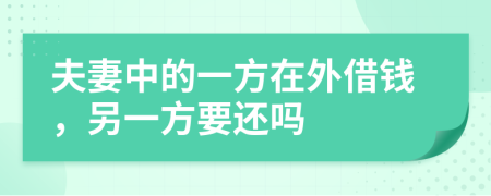 夫妻中的一方在外借钱，另一方要还吗