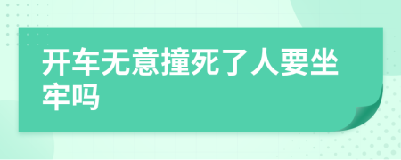 开车无意撞死了人要坐牢吗