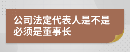 公司法定代表人是不是必须是董事长