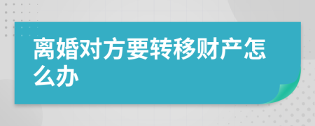 离婚对方要转移财产怎么办