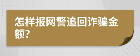 怎样报网警追回诈骗金额？