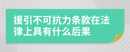 援引不可抗力条款在法律上具有什么后果