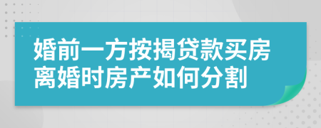 婚前一方按揭贷款买房离婚时房产如何分割