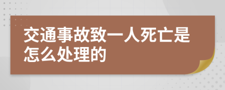 交通事故致一人死亡是怎么处理的